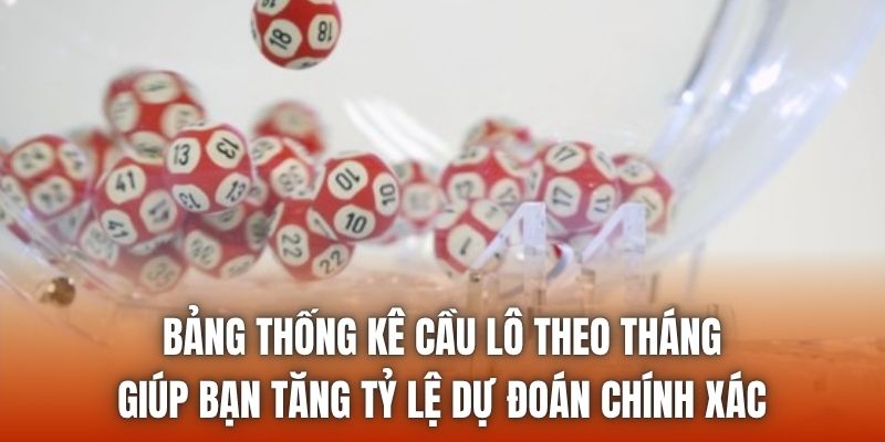 Bảng thống kê cầu lô theo tháng giúp bạn tăng tỷ lệ dự đoán chính xác