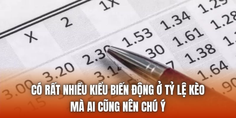 Có rất nhiều kiểu biến động ở tỷ lệ kèo mà ai cũng nên chú ý