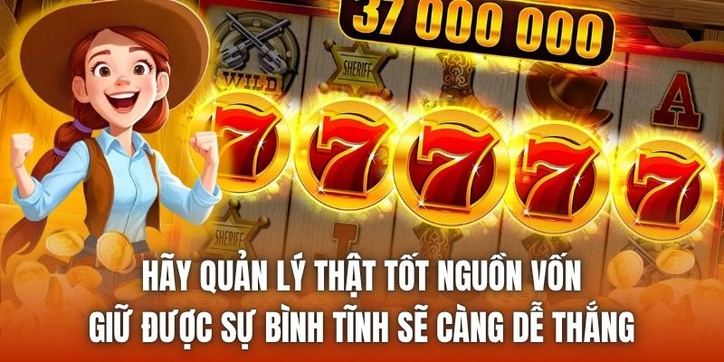 Hãy quản lý thật tốt nguồn vốn, giữ được sự bình tĩnh sẽ càng dễ thắng