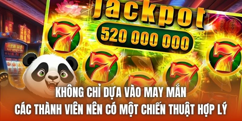 Không chỉ dựa vào may mắn, các thành viên nên có một chiến thuật hợp lý