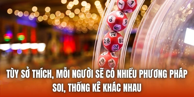 Tùy sở thích, mỗi người sẽ có nhiều phương pháp soi, thống kê khác nhau